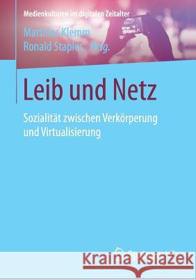 Leib Und Netz: Sozialität Zwischen Verkörperung Und Virtualisierung Klemm, Matthias 9783658188627