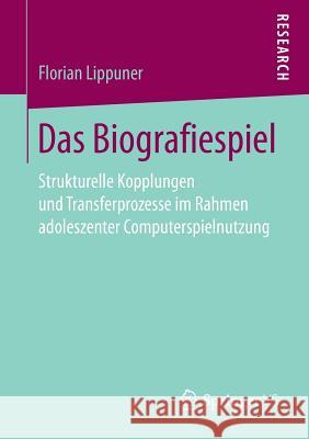 Das Biografiespiel: Strukturelle Kopplungen Und Transferprozesse Im Rahmen Adoleszenter Computerspielnutzung Lippuner, Florian 9783658188757 VS Verlag für Sozialwissenschaften