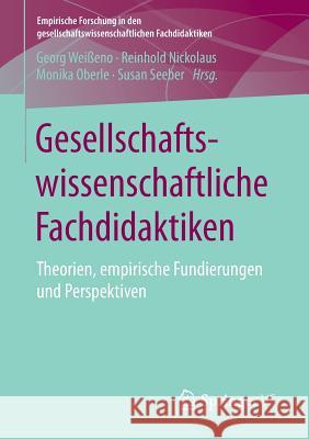 Gesellschaftswissenschaftliche Fachdidaktiken: Theorien, Empirische Fundierungen Und Perspektiven Weißeno, Georg 9783658188917