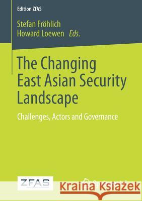 The Changing East Asian Security Landscape: Challenges, Actors and Governance Fröhlich, Stefan 9783658188931 Springer vs