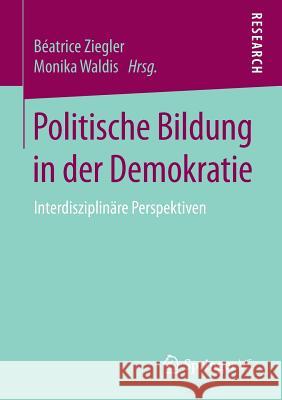 Politische Bildung in Der Demokratie: Interdisziplinäre Perspektiven Ziegler, Béatrice 9783658189327