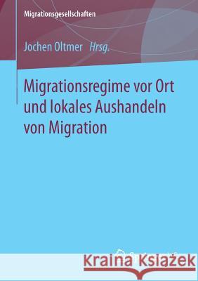 Migrationsregime VOR Ort Und Lokales Aushandeln Von Migration Oltmer, Jochen 9783658189440