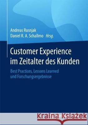Customer Experience Im Zeitalter Des Kunden: Best Practices, Lessons Learned Und Forschungsergebnisse Rusnjak, Andreas 9783658189600