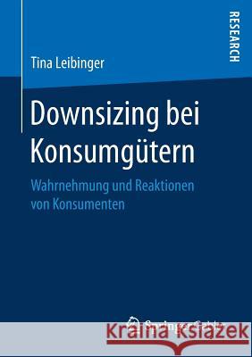 Downsizing Bei Konsumgütern: Wahrnehmung Und Reaktionen Von Konsumenten Leibinger, Tina 9783658189709 Gabler