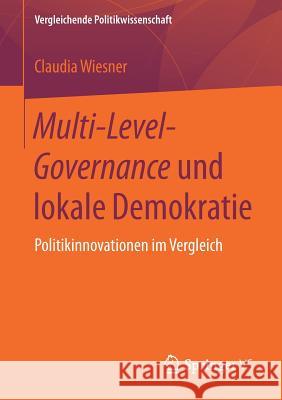 Multi-Level-Governance Und Lokale Demokratie: Politikinnovationen Im Vergleich Wiesner, Claudia 9783658189761