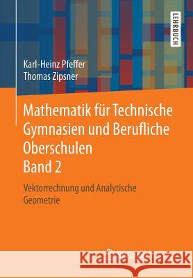 Mathematik Für Technische Gymnasien Und Berufliche Oberschulen Band 2: Vektorrechnung Und Analytische Geometrie Pfeffer, Karl-Heinz 9783658189853 Springer Vieweg