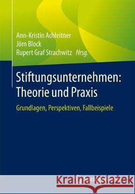 Stiftungsunternehmen: Theorie Und Praxis: Grundlagen, Perspektiven, Fallbeispiele Achleitner, Ann-Kristin 9783658189891