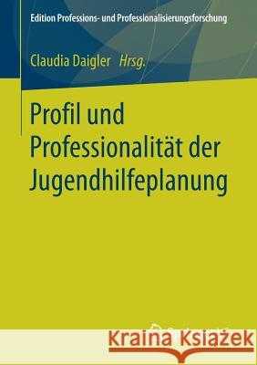 Profil Und Professionalität Der Jugendhilfeplanung Daigler, Claudia 9783658190019 Springer VS