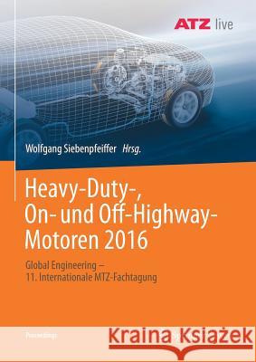 Heavy-Duty-, On- Und Off-Highway-Motoren 2016: Global Engineering - 11. Internationale Mtz-Fachtagung Siebenpfeiffer, Wolfgang 9783658190118
