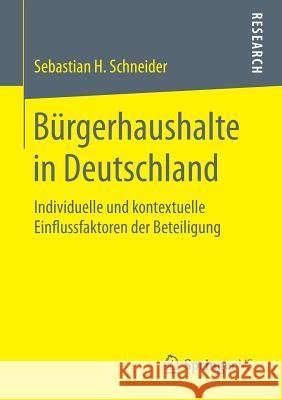 Bürgerhaushalte in Deutschland: Individuelle Und Kontextuelle Einflussfaktoren Der Beteiligung Schneider, Sebastian H. 9783658190293