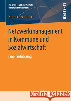 Netzwerkmanagement in Kommune Und Sozialwirtschaft: Eine Einführung Schubert, Herbert 9783658190606