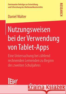 Nutzungsweisen Bei Der Verwendung Von Tablet-Apps: Eine Untersuchung Bei Zählend Rechnenden Lernenden Zu Beginn Des Zweiten Schuljahres Walter, Daniel 9783658190668