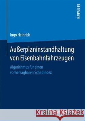 Außerplaninstandhaltung Von Eisenbahnfahrzeugen: Algorithmus Für Einen Vorhersagbaren Schadindex Heinrich, Ingo 9783658190729 Springer Gabler