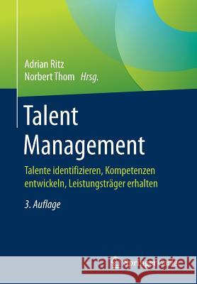 Talent Management: Talente Identifizieren, Kompetenzen Entwickeln, Leistungsträger Erhalten Ritz, Adrian 9783658190996 Springer Gabler