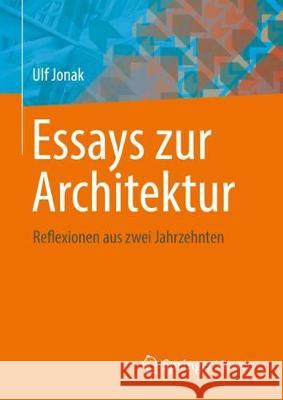 Essays Zur Architektur: Reflexionen Aus Zwei Jahrzehnten Jonak, Ulf 9783658191283 Vieweg+Teubner