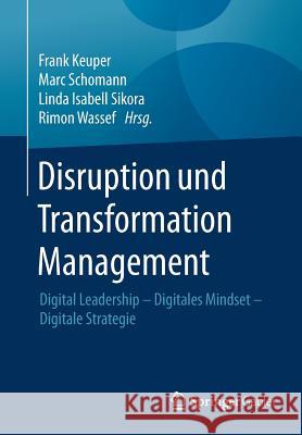 Disruption Und Transformation Management: Digital Leadership - Digitales Mindset - Digitale Strategie Keuper, Frank 9783658191306