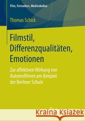 Filmstil, Differenzqualitäten, Emotionen: Zur Affektiven Wirkung Von Autorenfilmen Am Beispiel Der Berliner Schule Schick, Thomas 9783658191429 Springer VS
