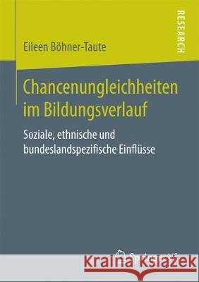 Chancenungleichheiten Im Bildungsverlauf: Soziale, Ethnische Und Bundeslandspezifische Einflüsse Böhner-Taute, Eileen 9783658191832 Springer VS