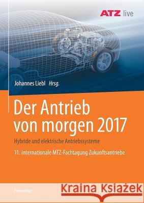 Der Antrieb Von Morgen 2017: Hybride Und Elektrische Antriebssysteme 11. Internationale Mtz-Fachtagung Zukunftsantriebe Liebl, Johannes 9783658192235