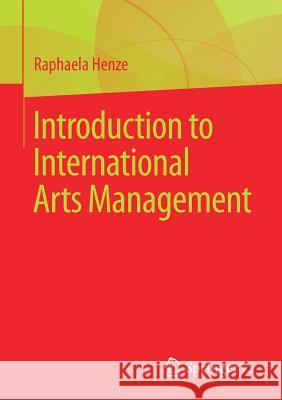 Introduction to International Arts Management Raphaela Henze 9783658192730