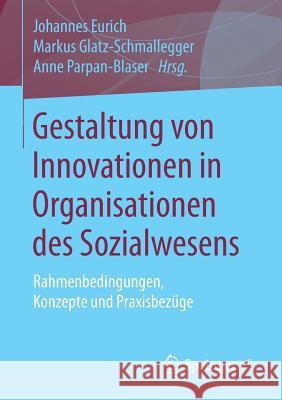 Gestaltung Von Innovationen in Organisationen Des Sozialwesens: Rahmenbedingungen, Konzepte Und Praxisbezüge Eurich, Johannes 9783658192884 Springer VS