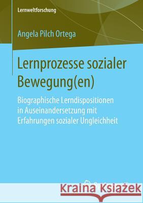 Lernprozesse Sozialer Bewegung(en): Biographische Lerndispositionen in Auseinandersetzung Mit Erfahrungen Sozialer Ungleichheit Pilch Ortega, Angela 9783658192969 Springer VS