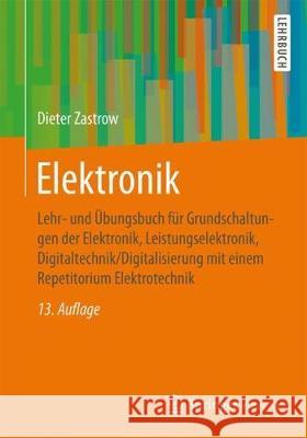 Elektronik: Lehr- Und Übungsbuch Für Grundschaltungen Der Elektronik, Leistungselektronik, Digitaltechnik/Digitalisierung Mit Eine Zastrow, Dieter 9783658193157