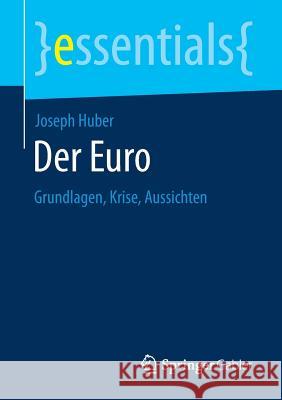 Der Euro: Grundlagen, Krise, Aussichten Huber, Joseph 9783658193188 Springer Gabler