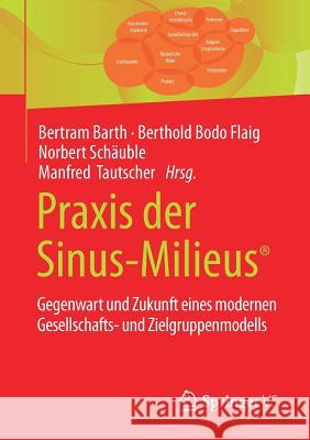 Praxis Der Sinus-Milieus(r): Gegenwart Und Zukunft Eines Modernen Gesellschafts- Und Zielgruppenmodells Barth, Bertram 9783658193348