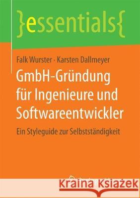 Gmbh-Gründung Für Ingenieure Und Softwareentwickler: Ein Styleguide Zur Selbstständigkeit Wurster, Falk 9783658193447 Vieweg+Teubner