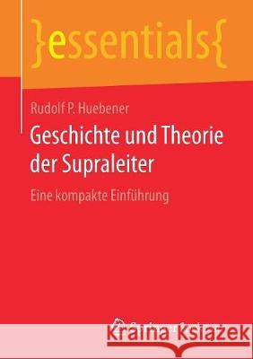 Geschichte Und Theorie Der Supraleiter: Eine Kompakte Einführung Rudolf P Huebener (Emeritus Prof Eberhard Karls Univ Tubingen Germany) 9783658193829 Springer Spektrum