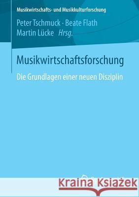 Musikwirtschaftsforschung: Die Grundlagen Einer Neuen Disziplin Tschmuck, Peter 9783658193980