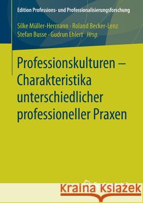 Professionskulturen - Charakteristika Unterschiedlicher Professioneller Praxen Müller-Hermann, Silke 9783658194147