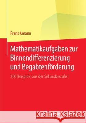 Mathematikaufgaben Zur Binnendifferenzierung Und Begabtenförderung: 300 Beispiele Aus Der Sekundarstufe I Amann, Franz 9783658194178 Springer Spektrum