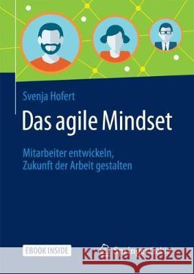 Das Agile Mindset: Mitarbeiter Entwickeln, Zukunft Der Arbeit Gestalten Hofert, Svenja 9783658194468