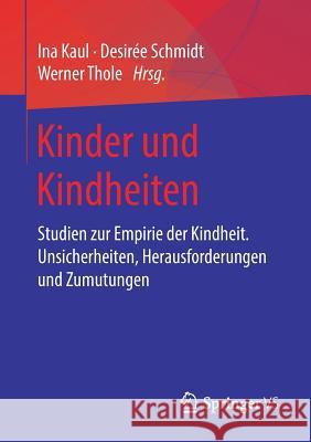 Kinder Und Kindheiten: Studien Zur Empirie Der Kindheit. Unsicherheiten, Herausforderungen Und Zumutungen Kaul, Ina 9783658194833