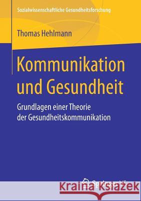 Kommunikation Und Gesundheit: Grundlagen Einer Theorie Der Gesundheitskommunikation Hehlmann, Thomas 9783658194932 Springer Fachmedien Wiesbaden