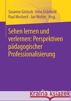 Sehen Lernen Und Verlernen: Perspektiven Pädagogischer Professionalisierung Gottuck, Susanne 9783658194956 Springer VS