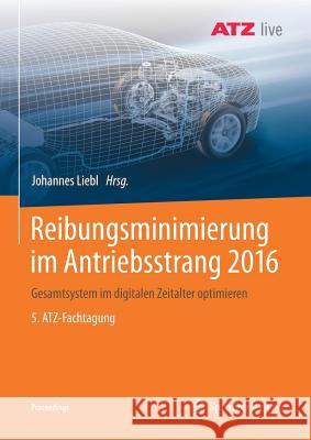 Reibungsminimierung Im Antriebsstrang 2016: Gesamtsystem Im Digitalen Zeitalter Optimieren 5. Atz-Fachtagung Liebl, Johannes 9783658195205