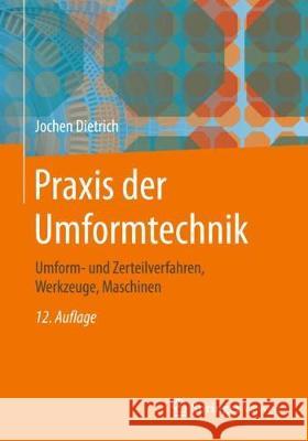 Praxis Der Umformtechnik: Umform- Und Zerteilverfahren, Werkzeuge, Maschinen Dietrich, Jochen 9783658195298 Vieweg+Teubner