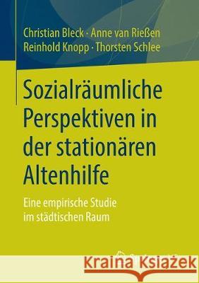 Sozialräumliche Perspektiven in Der Stationären Altenhilfe: Eine Empirische Studie Im Städtischen Raum Bleck, Christian 9783658195410 Springer VS