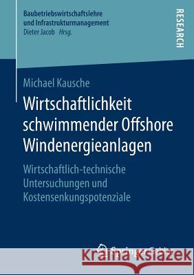 Wirtschaftlichkeit Schwimmender Offshore Windenergieanlagen: Wirtschaftlich-Technische Untersuchungen Und Kostensenkungspotenziale Kausche, Michael 9783658195809 Springer Gabler