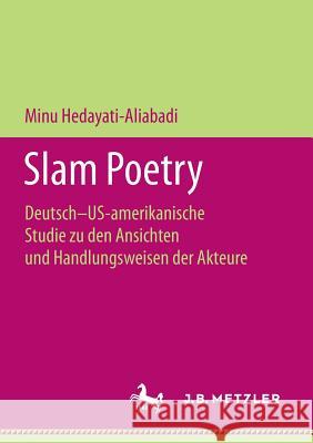 Slam Poetry: Deutsch-Us-Amerikanische Studie Zu Den Ansichten Und Handlungsweisen Der Akteure Hedayati-Aliabadi, Minu 9783658195861