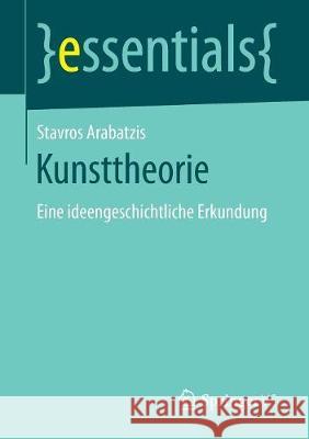 Kunsttheorie: Eine Ideengeschichtliche Erkundung Arabatzis, Stavros 9783658195885 Springer VS