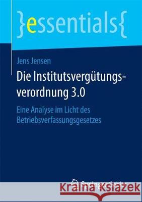 Die Institutsvergütungsverordnung 3.0: Eine Analyse Im Licht Des Betriebsverfassungsgesetzes Jensen, Jens 9783658195977