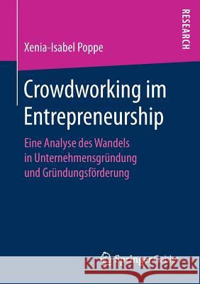 Crowdworking Im Entrepreneurship: Eine Analyse Des Wandels in Unternehmensgründung Und Gründungsförderung Poppe, Xenia-Isabel 9783658196370 Springer Gabler