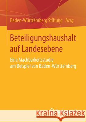 Beteiligungshaushalt Auf Landesebene: Eine Machbarkeitsstudie Am Beispiel Von Baden-Württemberg Baden-Württemberg Stiftung 9783658196479 Springer VS