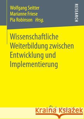 Wissenschaftliche Weiterbildung Zwischen Entwicklung Und Implementierung Seitter, Wolfgang 9783658196493