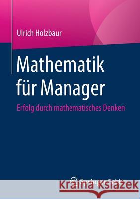 Mathematik Für Manager: Erfolg Durch Mathematisches Denken Holzbaur, Ulrich 9783658196639 Springer Gabler