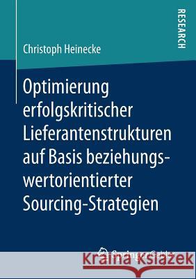 Optimierung Erfolgskritischer Lieferantenstrukturen Auf Basis Beziehungswertorientierter Sourcing-Strategien Heinecke, Christoph 9783658196738 Springer Gabler